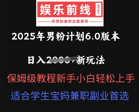2025年男粉计划6.0版本，日入多张新玩法，保姆级教程新手小白轻松上手，适合学生宝妈兼职副业首选网赚项目-副业赚钱-互联网创业-资源整合-私域引流-黑科技软件-引流软件哲客网创