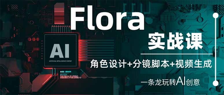 （14225期）Flora实战课：角色设计+分镜脚本+视频生成，一条龙玩转AI创意网赚项目-副业赚钱-互联网创业-资源整合-私域引流-黑科技软件-引流软件哲客网创