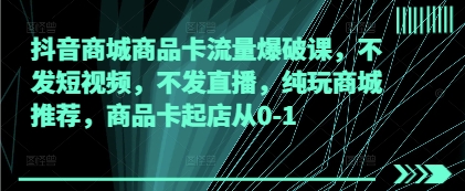 抖音商城商品卡流量爆破课，不发短视频，不发直播，纯玩商城推荐，商品卡起店从0-1网赚项目-副业赚钱-互联网创业-资源整合-私域引流-黑科技软件-引流软件哲客网创