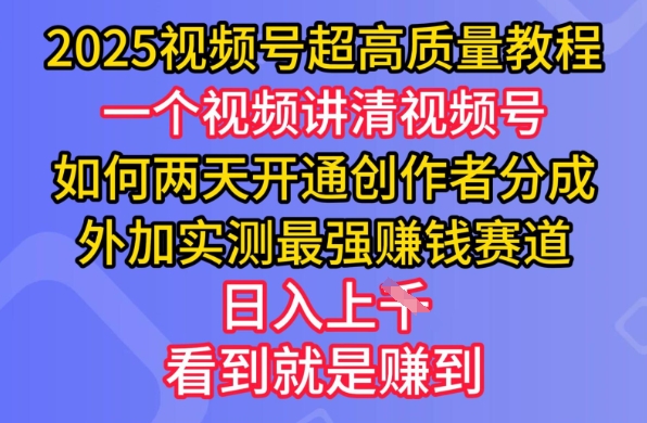 2025视频号超高质量教程，两天开通创作者分成，外加实测最强挣钱赛道，日入多张网赚项目-副业赚钱-互联网创业-资源整合-私域引流-黑科技软件-引流软件哲客网创