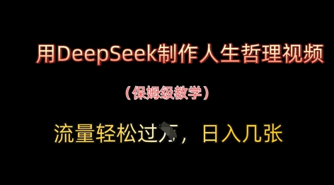 用DeepSeek制作人生哲理视频，流量轻松过W，日入几张网赚项目-副业赚钱-互联网创业-资源整合-私域引流-黑科技软件-引流软件哲客网创