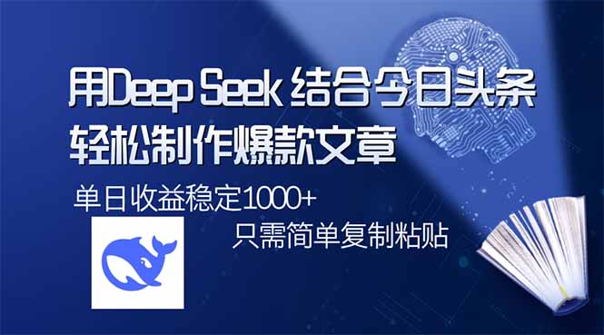 （14505期）用DeepSeek结合今日头条，轻松制作爆款文章，单日稳定1000+，只需简单…网赚项目-副业赚钱-互联网创业-资源整合-私域引流-黑科技软件-引流软件哲客网创