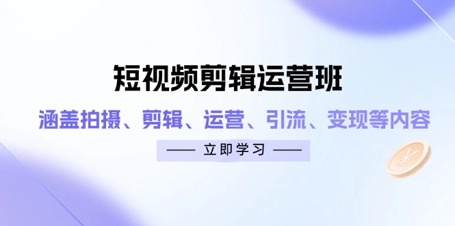 （14457期）短视频剪辑运营班：涵盖拍摄、剪辑、运营、引流、变现等内容网赚项目-副业赚钱-互联网创业-资源整合-私域引流-黑科技软件-引流软件哲客网创