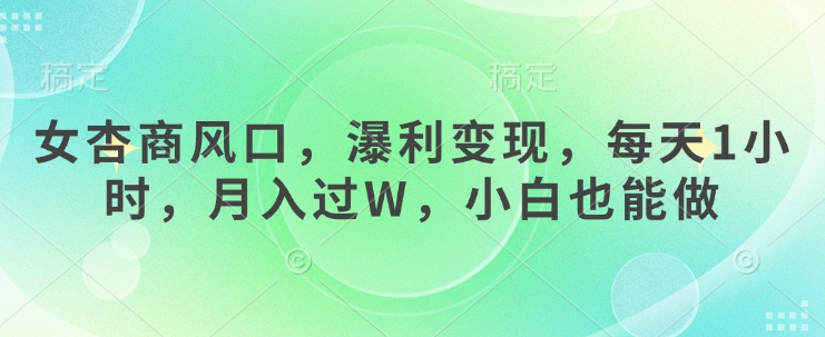 女杏商风口，瀑利变现，每天1小时，月入过W，小白也能做网赚项目-副业赚钱-互联网创业-资源整合-私域引流-黑科技软件-引流软件哲客网创