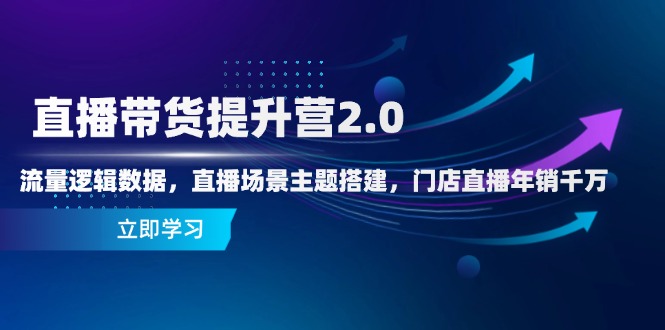 （14694期）直播带货提升营2.0：流量逻辑数据，直播场景主题搭建，门店直播年销千万网赚项目-副业赚钱-互联网创业-资源整合-私域引流-黑科技软件-引流软件哲客网创