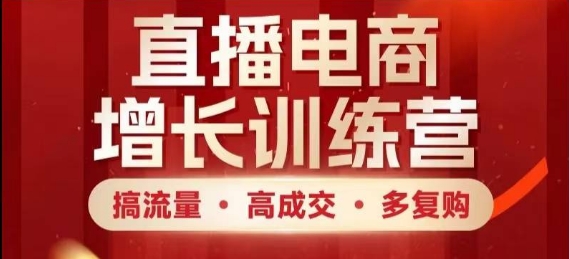 直播电商增长训练营，搞流量·高成交·多复购，快速上手有思路网赚项目-副业赚钱-互联网创业-资源整合-私域引流-黑科技软件-引流软件哲客网创