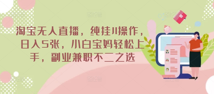淘宝无人直播，纯挂JI操作，日入5张，小白宝妈轻松上手，副业兼职不二之选网赚项目-副业赚钱-互联网创业-资源整合-私域引流-黑科技软件-引流软件哲客网创