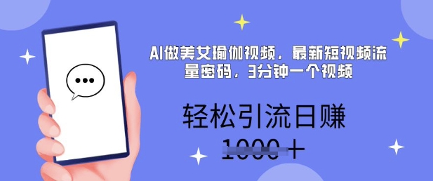 AI做美女瑜伽视频，最新短视频流量密码，3分钟一个视频，轻松引流日入多张网赚项目-副业赚钱-互联网创业-资源整合-私域引流-黑科技软件-引流软件哲客网创