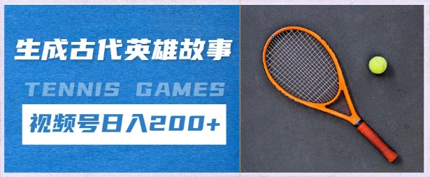 生成古代英雄故事，撸视频号分成计划日入2张+网赚项目-副业赚钱-互联网创业-资源整合-私域引流-黑科技软件-引流软件哲客网创