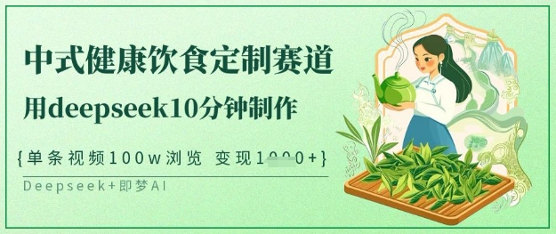 爆火中式健康饮食定制赛道，用deepseek10分钟制作，单条视频100w浏览，单日变现多张网赚项目-副业赚钱-互联网创业-资源整合-私域引流-黑科技软件-引流软件哲客网创