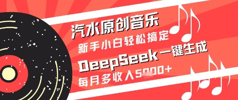 汽水原创音乐DeepSeek一键生成新手小白轻松搞定每月多收入5k+【揭秘】网赚项目-副业赚钱-互联网创业-资源整合-私域引流-黑科技软件-引流软件哲客网创