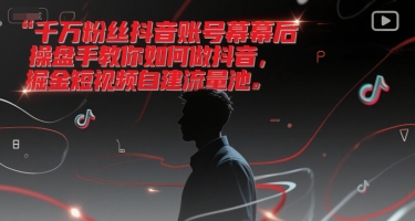千万粉丝抖音账号幕后操盘手教你如何做抖音，掘金短视频自建流量池网赚项目-副业赚钱-互联网创业-资源整合-私域引流-黑科技软件-引流软件哲客网创