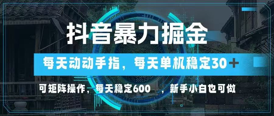 （14541期）抖音暴力掘金，动动手指就可以，单机30+，可矩阵操作，每天稳定600+，…网赚项目-副业赚钱-互联网创业-资源整合-私域引流-黑科技软件-引流软件哲客网创