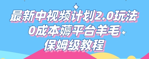 最新中视频计划2.0玩法，0成本薅平台羊毛，保姆级教程网赚项目-副业赚钱-互联网创业-资源整合-私域引流-黑科技软件-引流软件哲客网创
