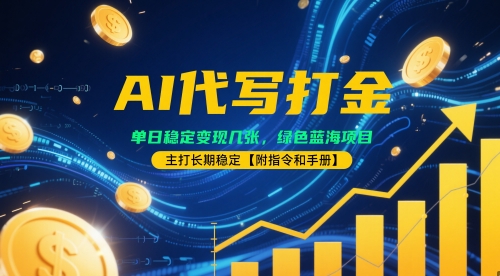 AI代写打金，单日稳定变现几张，绿色蓝海项目，主打长期稳定【附指令和手册】网赚项目-副业赚钱-互联网创业-资源整合-私域引流-黑科技软件-引流软件哲客网创