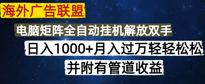 （14540期）海外广告联盟每天几分钟日入1000+无脑操作，可矩阵并附有管道收益网赚项目-副业赚钱-互联网创业-资源整合-私域引流-黑科技软件-引流软件哲客网创