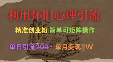 利用怀旧心理，引流创业粉，简单可矩阵操作，单日引流200+，月变现过W网赚项目-副业赚钱-互联网创业-资源整合-私域引流-黑科技软件-引流软件哲客网创