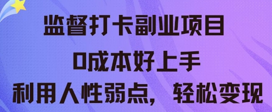 监督打卡副业新玩法，0成本好上手，利用人性的弱点轻松变现网赚项目-副业赚钱-互联网创业-资源整合-私域引流-黑科技软件-引流软件哲客网创