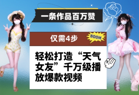 一条作品百万赞！ 只需4步，轻松打造“天气女友”千万级播放爆款视频网赚项目-副业赚钱-互联网创业-资源整合-私域引流-黑科技软件-引流软件哲客网创