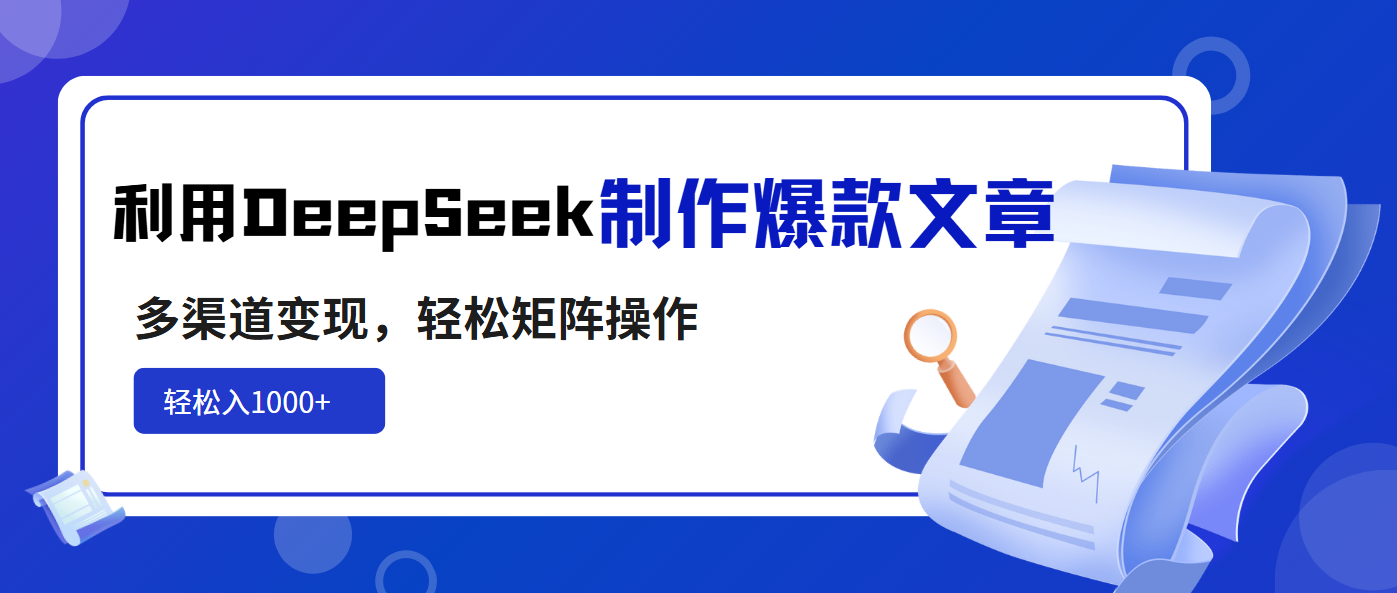 （14595期）利用DeepSeek制作爆款文章，多渠道变现，轻松矩阵操作，轻松日入1000+网赚项目-副业赚钱-互联网创业-资源整合-私域引流-黑科技软件-引流软件哲客网创