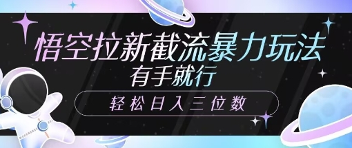 悟空拉新截流暴力玩法，有手就行，轻松日入三位数网赚项目-副业赚钱-互联网创业-资源整合-私域引流-黑科技软件-引流软件哲客网创