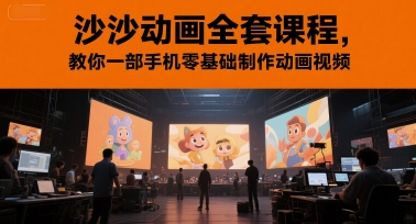 沙沙动画全套课程，教你一部手机零基础制作动画视频网赚项目-副业赚钱-互联网创业-资源整合-私域引流-黑科技软件-引流软件哲客网创