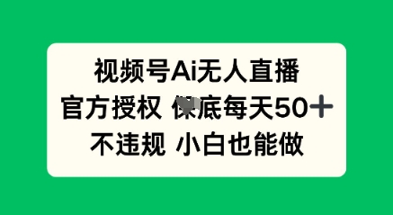 视频号AI无人直播，官方授权  每天50+，不违规 小白也能做网赚项目-副业赚钱-互联网创业-资源整合-私域引流-黑科技软件-引流软件哲客网创