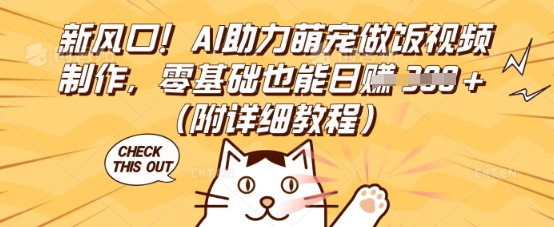 新风口！AI助力萌宠做饭视频制作，零基础也能日入3张(附详细教程)网赚项目-副业赚钱-互联网创业-资源整合-私域引流-黑科技软件-引流软件哲客网创