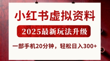 小红书虚拟资料，2025最新玩法升级，一部手机20分钟，轻松日入3张【揭秘】网赚项目-副业赚钱-互联网创业-资源整合-私域引流-黑科技软件-引流软件哲客网创