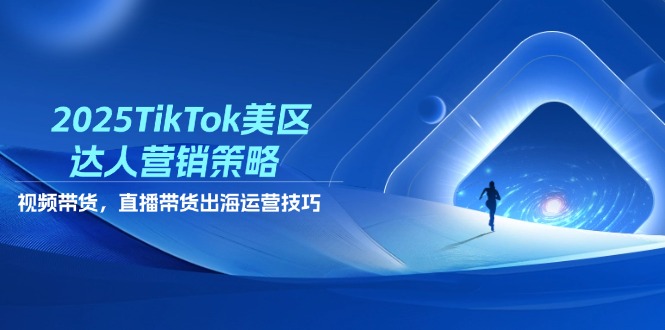 （14521期）2025TikTok美区达人营销策略，视频带货，直播带货，出海运营技巧网赚项目-副业赚钱-互联网创业-资源整合-私域引流-黑科技软件-引流软件哲客网创