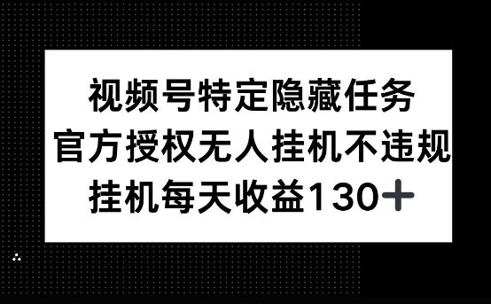 视频号特定隐藏任务，官方授权 无人挂播，单号每天收益130+网赚项目-副业赚钱-互联网创业-资源整合-私域引流-黑科技软件-引流软件哲客网创