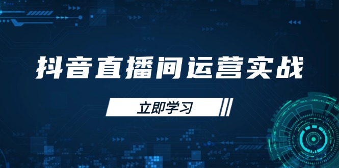 （14250期）抖音直播间运营实战48+50期：学习账号管理与流量模型 掌握付费推广提升GMV网赚项目-副业赚钱-互联网创业-资源整合-私域引流-黑科技软件-引流软件哲客网创