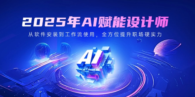 （14488期）2025年AI赋能设计师：从软件安装到工作流使用，全方位提升职场硬实力网赚项目-副业赚钱-互联网创业-资源整合-私域引流-黑科技软件-引流软件哲客网创