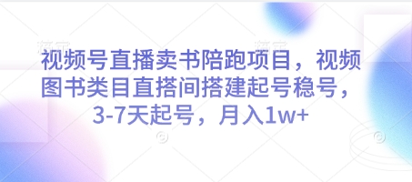 视频号直播卖书陪跑项目，视频号图书类目直搭间搭建起号稳号，3-7天起号，月入1w+网赚项目-副业赚钱-互联网创业-资源整合-私域引流-黑科技软件-引流软件哲客网创
