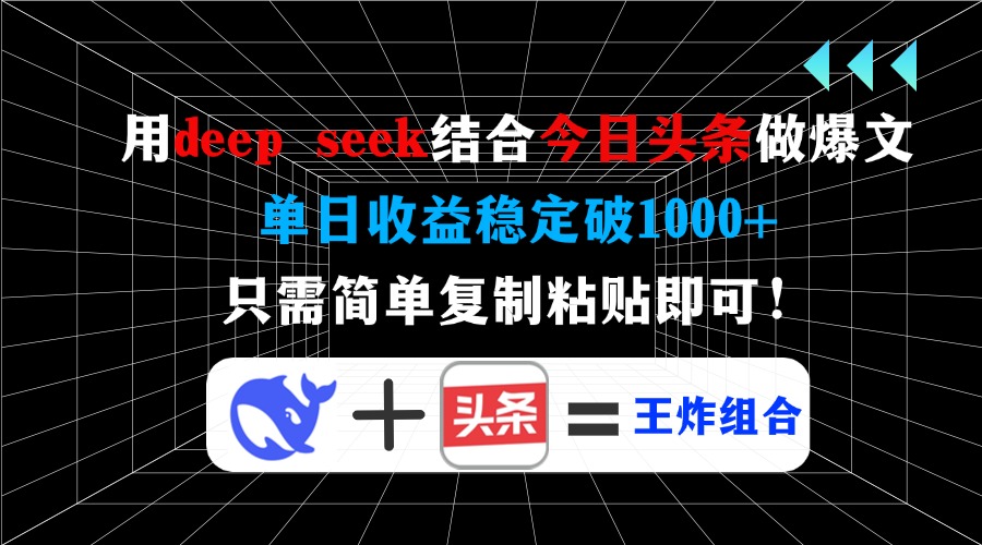 （14483期）用deep seek结合今日头条做爆文，单日收益稳定破1000+，只需简单复制粘…网赚项目-副业赚钱-互联网创业-资源整合-私域引流-黑科技软件-引流软件哲客网创