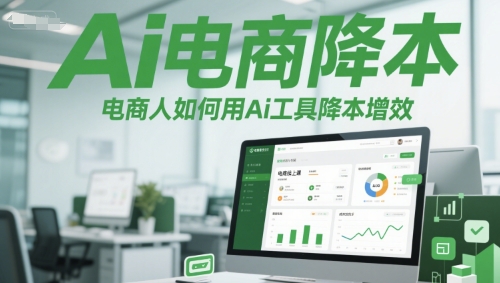 Ai电商降本增效线上课，电商人如何用Ai工具降本增效网赚项目-副业赚钱-互联网创业-资源整合-私域引流-黑科技软件-引流软件哲客网创