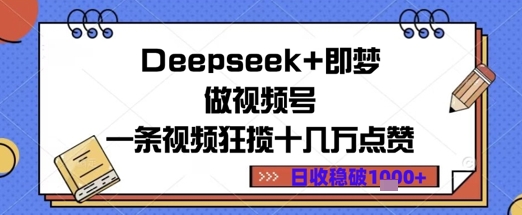 Deepseek+即梦做视频号一条视频狂揽十几万点赞日收益几张网赚项目-副业赚钱-互联网创业-资源整合-私域引流-黑科技软件-引流软件哲客网创