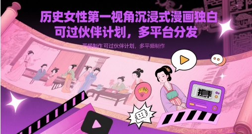 历史女性第一视角沉浸式漫画独白解说视频制作，可过伙伴计划，多平台分发网赚项目-副业赚钱-互联网创业-资源整合-私域引流-黑科技软件-引流软件哲客网创