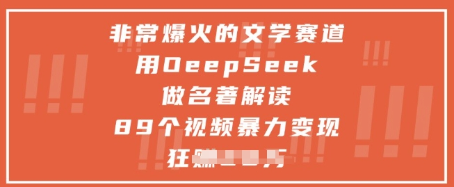 非常爆火的文学赛道，用deepseek做名著解读 ，89个视频暴力变现1w+网赚项目-副业赚钱-互联网创业-资源整合-私域引流-黑科技软件-引流软件哲客网创