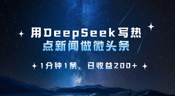 用DeepSeek写热点微头条，1分钟1条，日收益2张网赚项目-副业赚钱-互联网创业-资源整合-私域引流-黑科技软件-引流软件哲客网创