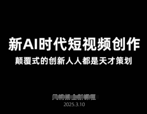AI新时代短视频创作2025年3月新课，​颠覆式的创新人人都是天才策划网赚项目-副业赚钱-互联网创业-资源整合-私域引流-黑科技软件-引流软件哲客网创