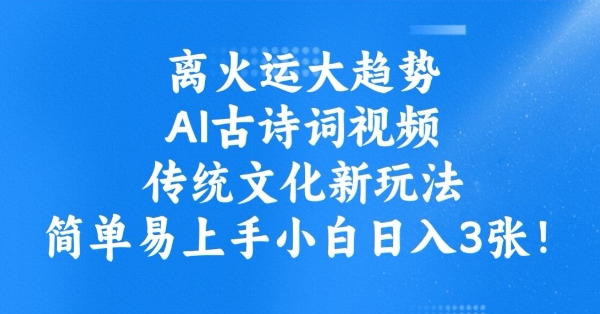 离火运大趋势，ai古诗词视频，传统文化新玩法，简单易上手小白日入3张网赚项目-副业赚钱-互联网创业-资源整合-私域引流-黑科技软件-引流软件哲客网创
