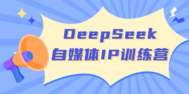 （14441期）DeepSeek自媒体IP训练营，掌握四位定位法 长板变现模型 开启自媒体新篇章网赚项目-副业赚钱-互联网创业-资源整合-私域引流-黑科技软件-引流软件哲客网创