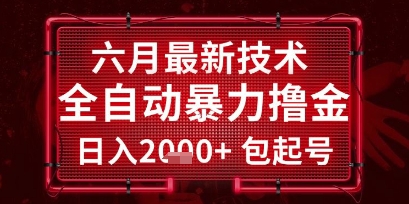 六月最新技术全自动暴力撸金，稳定日入2k+包起号，长期稳定【揭秘】网赚项目-副业赚钱-互联网创业-资源整合-私域引流-黑科技软件-引流软件哲客网创