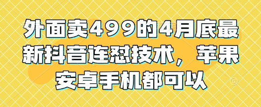 外面卖499的4月底最新抖音连怼技术，苹果安卓手机都可以网赚项目-副业赚钱-互联网创业-资源整合-私域引流-黑科技软件-引流软件哲客网创