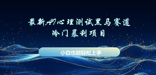 AI心理测试新玩法，长期稳定黑马赛道，小白也能月入过W网赚项目-副业赚钱-互联网创业-资源整合-私域引流-黑科技软件-引流软件哲客网创