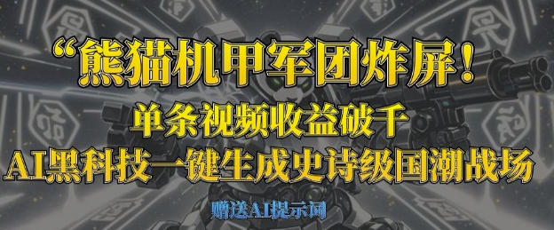 熊猫机甲军团炸屏，单条视频收益破千，AI黑科技一键生成史诗级国潮战场网赚项目-副业赚钱-互联网创业-资源整合-私域引流-黑科技软件-引流软件哲客网创