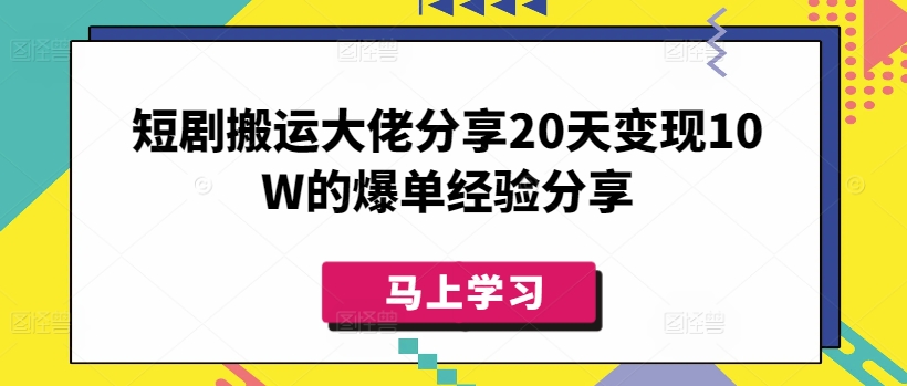 短剧搬运大佬分享20天变现10W的爆单经验分享网赚项目-副业赚钱-互联网创业-资源整合-私域引流-黑科技软件-引流软件哲客网创