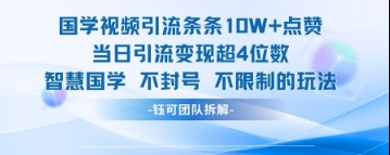 国学视频引流条条10W+点赞当日引流变现超4位数网赚项目-副业赚钱-互联网创业-资源整合-私域引流-黑科技软件-引流软件哲客网创