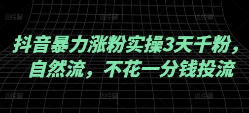 抖音暴力涨粉实操3天千粉，自然流，不花一分钱投流，实操经验分享网赚项目-副业赚钱-互联网创业-资源整合-私域引流-黑科技软件-引流软件哲客网创